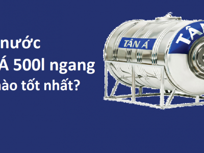 Bồn nước Tân Á 5000l ngang loại nào tốt nhất?