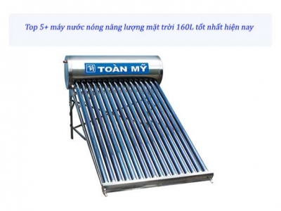 Top 5+ máy nước nóng năng lượng mặt trời 160l tốt nhất 2021